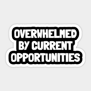 Overwhelmed by current opportunities Sticker